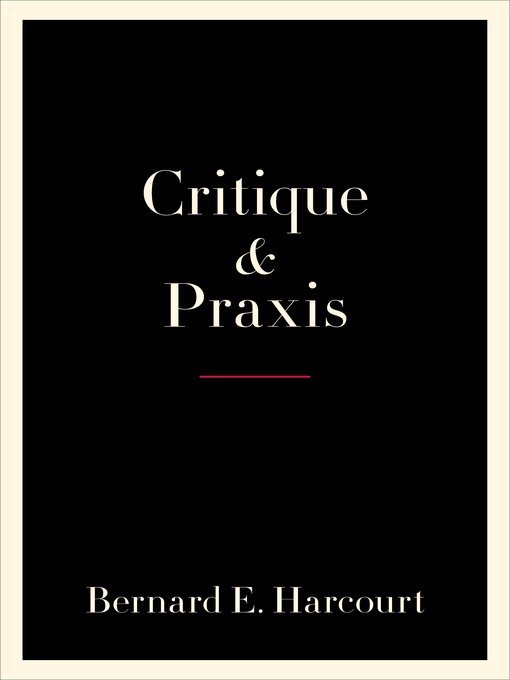 Title details for Critique and Praxis by Bernard E. Harcourt - Available